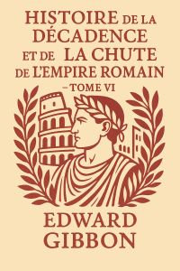 Histoire de la décadence et de la chute de l'Empire romain — Tome VI