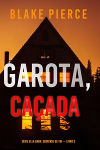 Garota, Caçada (Série Ella Dark: Suspense de FBI — Livro 3)