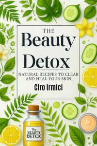 The Beauty Detox: Natural Recipes to Clear and Heal Your Skin