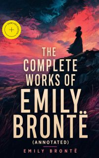 The Complete Works of Emily Brontë (Annotated)