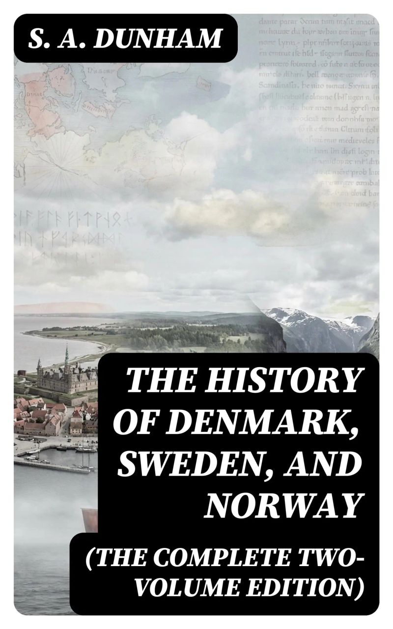 The History of Denmark, Sweden, and Norway (The Complete Two-Volume Edition)