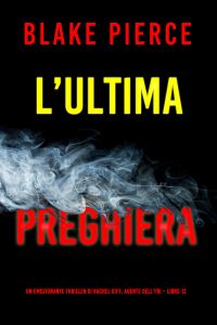 L’ultima preghiera (Un emozionante thriller di Rachel Gift, Agente dell’FBI – Libro 12)