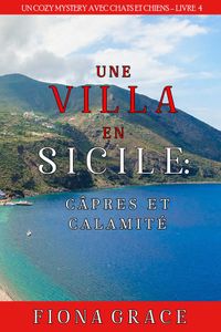 Une Villa en Sicile : Câpres et Calamité (Un Cozy Mystery avec Chats et Chiens – Livre 4)