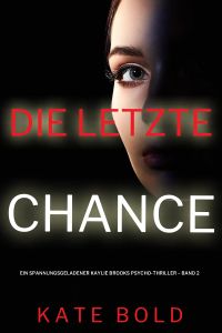 Die letzte Chance (Ein spannungsgeladener Kaylie Brooks Psycho-Thriller – Band 2)
