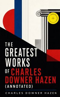 The Greatest Works of Charles Downer Hazen (Annotated)