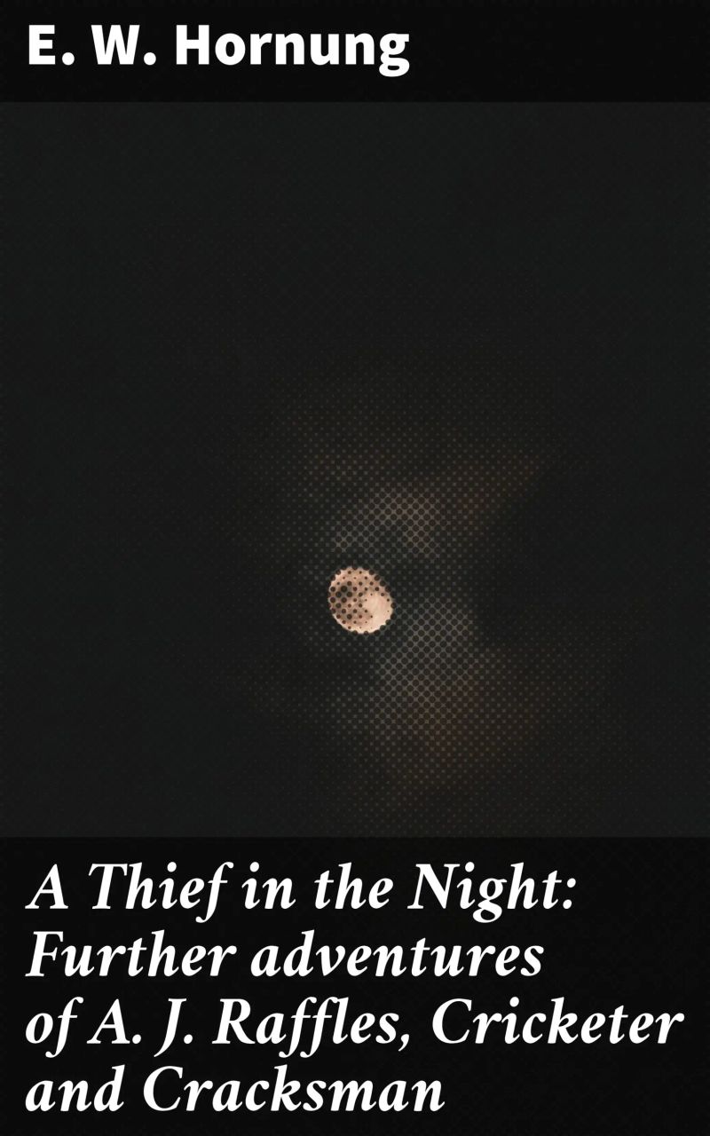 A Thief in the Night: Further adventures of A. J. Raffles, Cricketer and Cracksman
