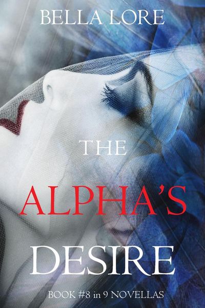 The Alpha’s Desire: Book #8 in 9 Novellas by Bella Lore