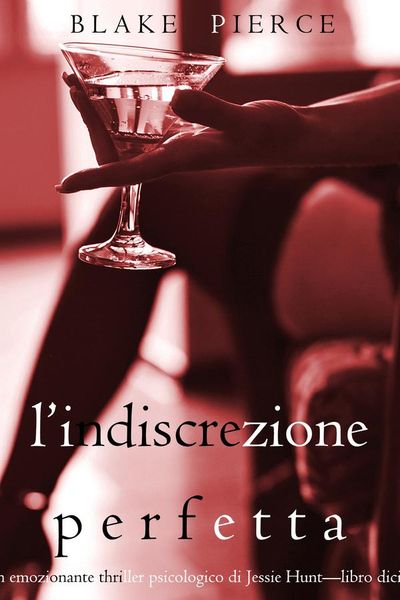 L’Indiscrezione Perfetta (Un emozionante thriller psicologico di Jessie Hunt—Libro Diciotto)