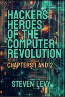 Hackers, Heroes of the Computer Revolution. Chapters 1 and 2 