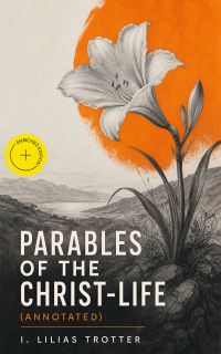 Parables of the Christ-life (Annotated)