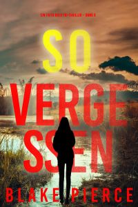So Vergessen (Ein Faith Bold FBI-Thriller – Band 8)