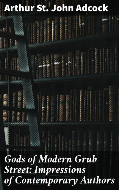 Gods of Modern Grub Street: Impressions of Contemporary Authors