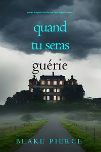Quand tu seras guérie (Roman à mystère du FBI avec Finn Wright – Tome 5)