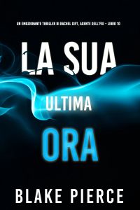 La sua ultima ora (Un emozionante thriller di Rachel Gift, Agente dell’FBI – Libro 10)
