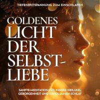Tiefenentspannung zum Einschlafen - Goldenes Licht der Selbstliebe