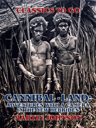 Cannibal-land: Adventures with a camera in the New Hebrides