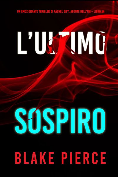 L’Ultimo Sospiro (Un emozionante thriller di Rachel Gift, Agente dell’FBI – Libro 14)