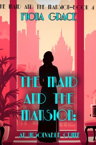 The Maid and the Mansion: An Unsolvable Crime (The Maid and the Mansion Cozy Mystery—Book 4)