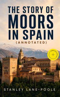 The Story of Moors in Spain (Annotated)