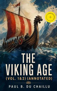 The Viking Age (Vol. 1&2) (Annotated)