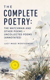 The Complete Poetry: The Watchman and Other Poems + Uncollected Poems (Annotated)