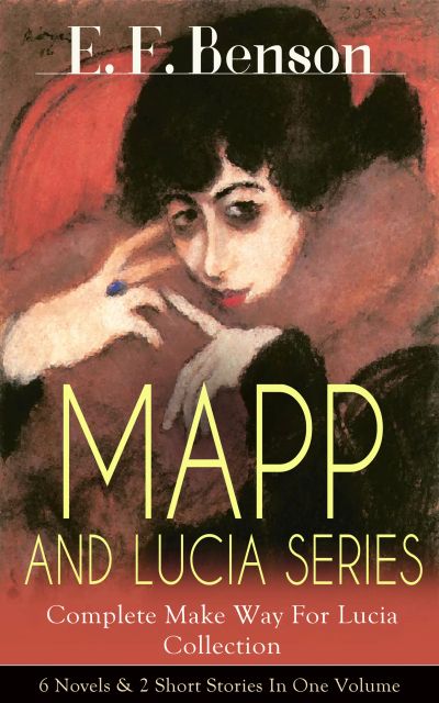 MAPP AND LUCIA SERIES – Complete Make Way For Lucia Collection: 6 Novels & 2 Short Stories In One Volume