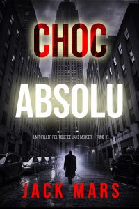 Choc absolu (Un thriller politique de Jake Mercer — Tome 10)