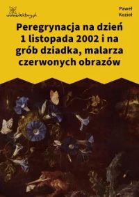 Peregrynacja na dzień 1 listopada 2002 i na grób dziadka, malarza czerwonych obrazów