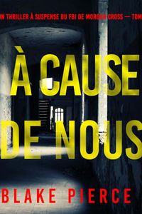 À cause de nous (Un thriller à suspense du FBI de Morgan Cross — Tome 6)