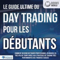 Le guide ultime du DAY TRADING POUR LES DÉBUTANTS: Comment devenir un trader professionnel en bourse en très peu de temps grâce aux stratégies de trading très performantes des traders à succès