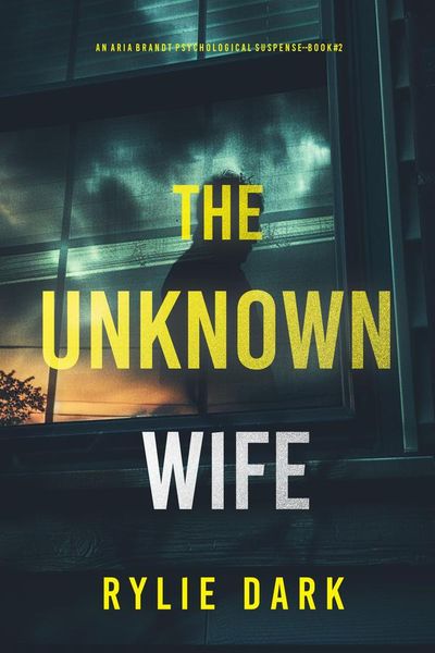 The Unknown Wife (An Aria Brandt Psychological Thriller—Book Two): An unputdownable psychological thriller packed cover to cover with twists and turns