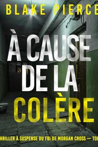 À cause de la colère (Un thriller à suspense du FBI de Morgan Cross — Tome 4)