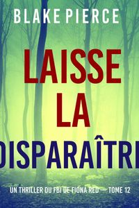 Laisse la disparaître (Un thriller du FBI de Fiona Red — Tome 12)