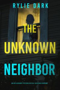 The Unknown Neighbor (An Aria Brandt Psychological Thriller—Book Three): An unputdownable psychological thriller packed cover to cover with twists and turns