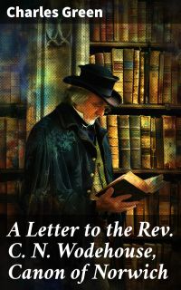 A Letter to the Rev. C. N. Wodehouse, Canon of Norwich