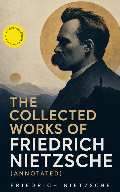 The Collected Works of Friedrich Nietzsche (Annotated)