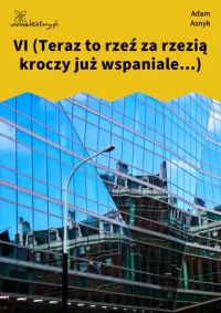 VI (Teraz to rzeź za rzezią kroczy już wspaniale...)