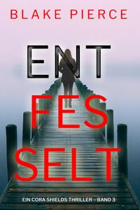 Entfesselt (Ein Cora Shields Thriller – Band 3)