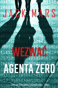Wezwać agenta Zero (Thriller szpiegowski z agentem Zero — Tom 6)