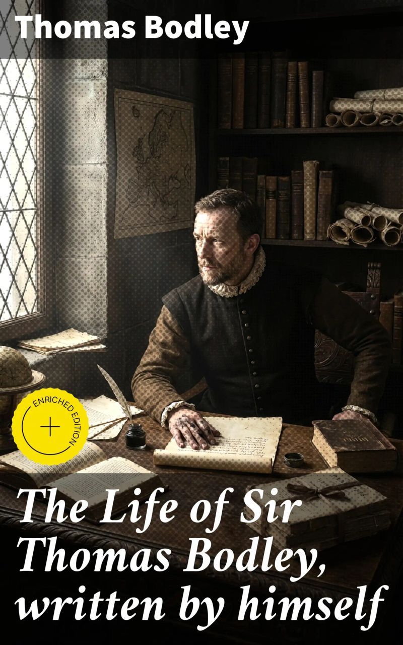 The Life of Sir Thomas Bodley, written by himself