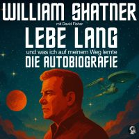 William Shater: Lebe Lang ... und was ich auf meinem Weg lernte