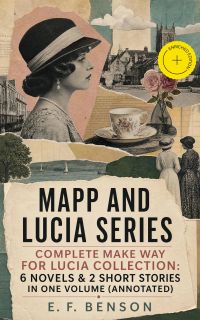 MAPP AND LUCIA SERIES – Complete Make Way For Lucia Collection: 6 Novels & 2 Short Stories In One Volume (Annotated)