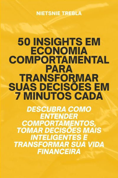50 Insights em Economia Comportamental para Transformar Suas Decisões em 7 Minutos Cada