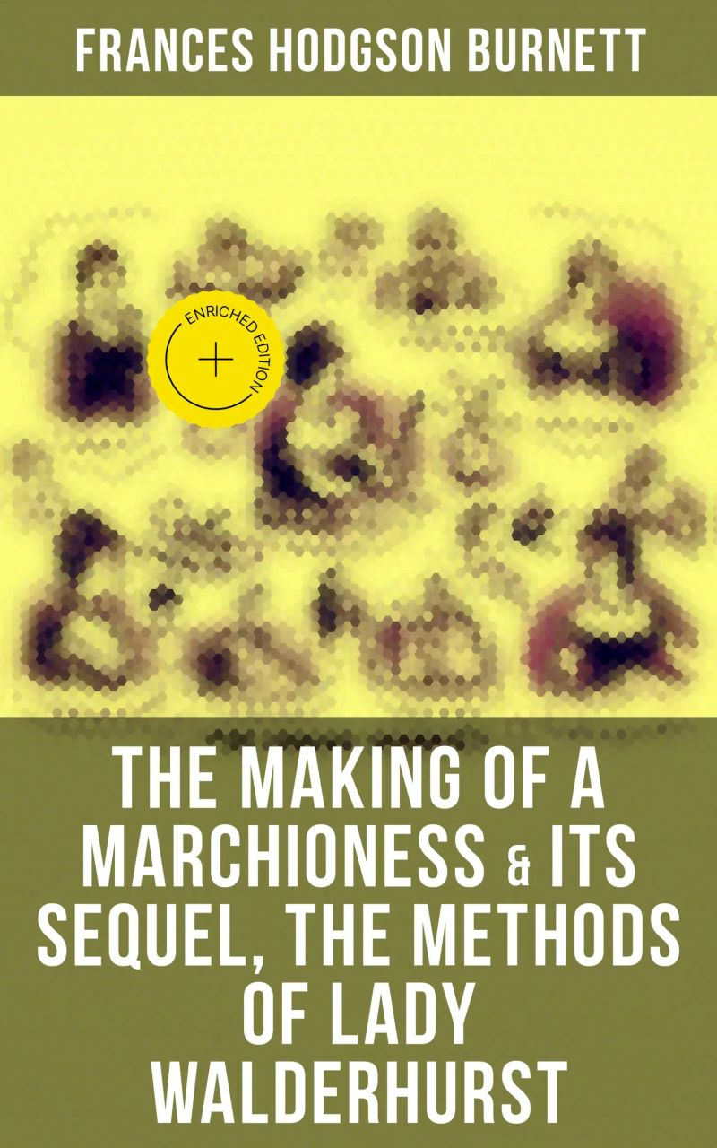 The Making of a Marchioness & Its Sequel, The Methods of Lady Walderhurst