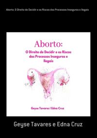 Aborto: O Direito De Decidir E Os Riscos Dos Processos Inseguros E Ilegais