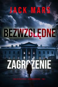 Bezwzględne zagrożenie (Thriller polityczny z Jackiem Mercerem — Tom 1)