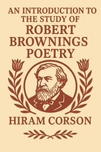 An Introduction to the Study of Robert Brownings Poetry
