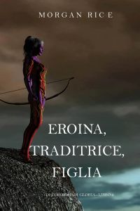 Eroina, Traditrice, Figlia (Di Corone e di Gloria—Libro 6)