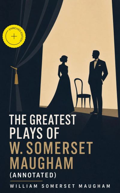 The Greatest Plays of W. Somerset Maugham (Annotated)