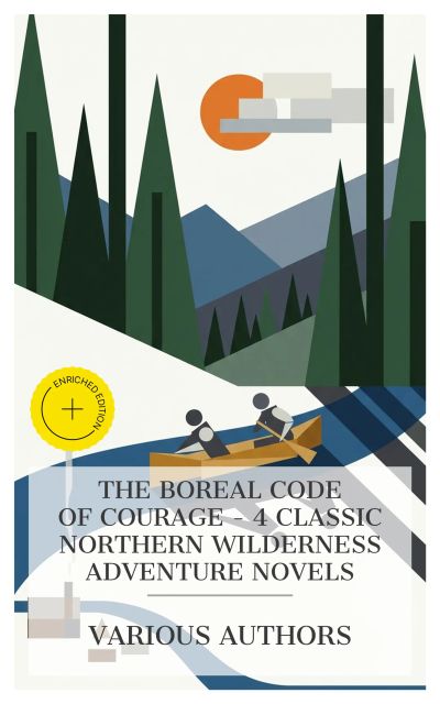 The Boreal Code of Courage - 4 Classic Northern Wilderness Adventure Novels